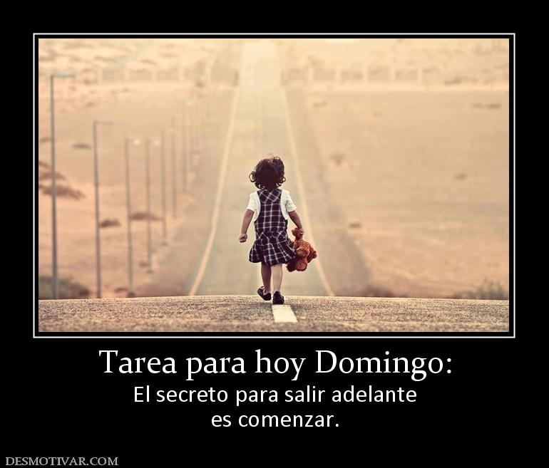 Tarea para hoy Domingo: El secreto para salir adelante es comenzar.