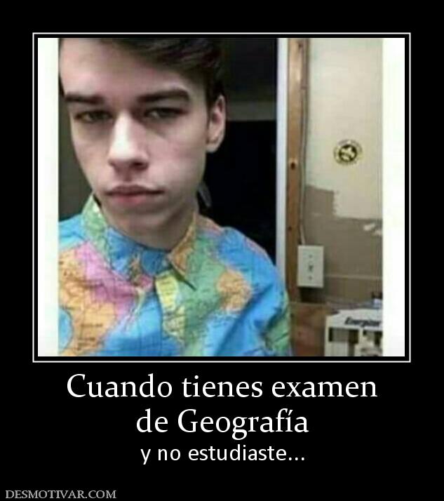 Cuando tienes examen de Geografía  y no estudiaste...