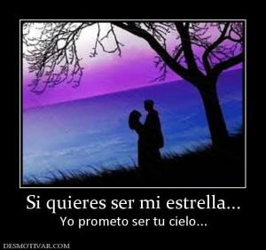 Si quieres ser mi estrella... Yo prometo ser tu cielo...