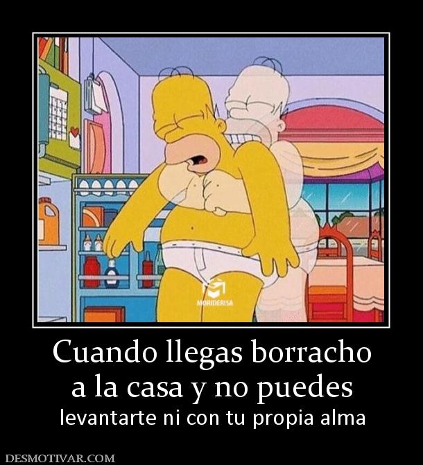 Cuando llegas borracho a la casa y no puedes levantarte ni con tu propia alma