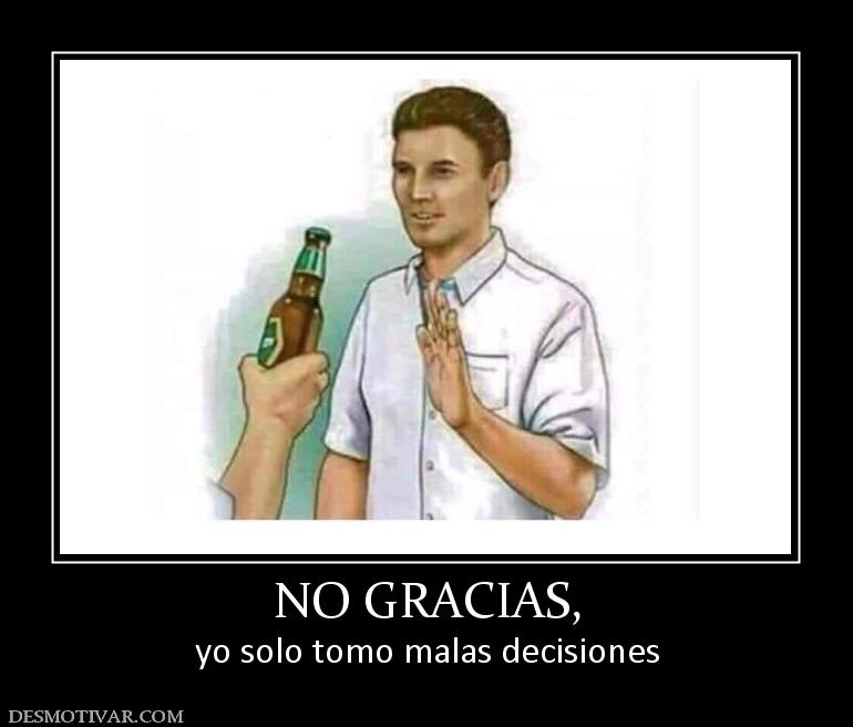 NO GRACIAS, yo solo tomo malas decisiones