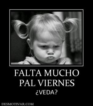 FALTA MUCHO PAL VIERNES ¿VEDA?