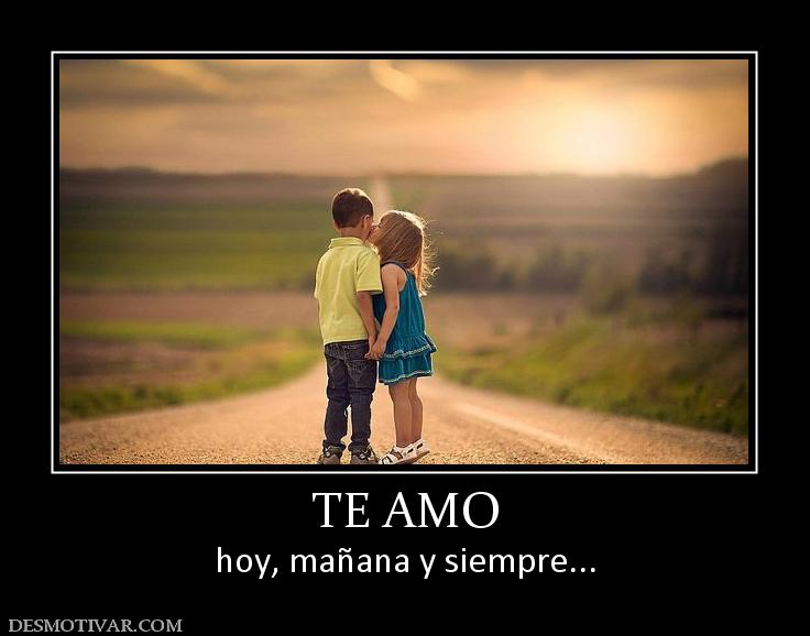 TE AMO hoy, mañana y siempre...