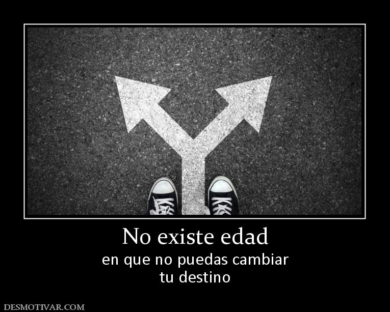 No existe edad en que no puedas cambiar tu destino
