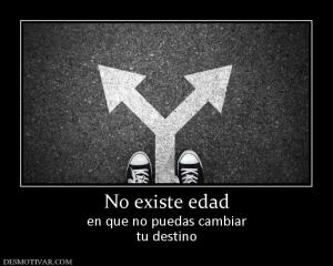 No existe edad en que no puedas cambiar tu destino
