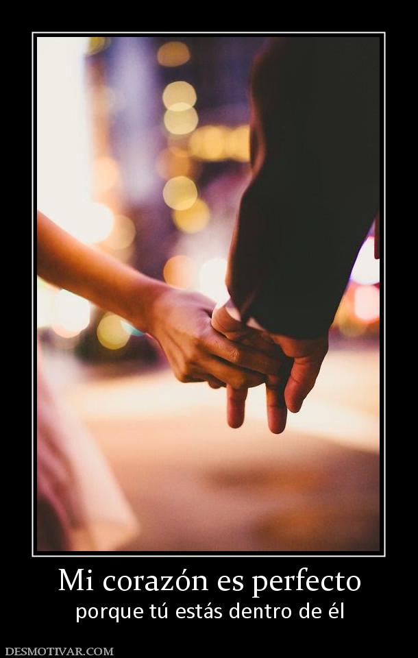 Mi corazón es perfecto porque tú estás dentro de él