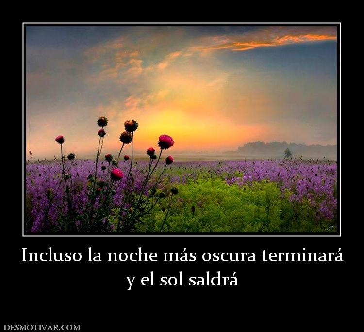 Incluso la noche más oscura terminará y el sol saldrá