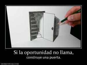 Si la oportunidad no llama, construye una puerta.