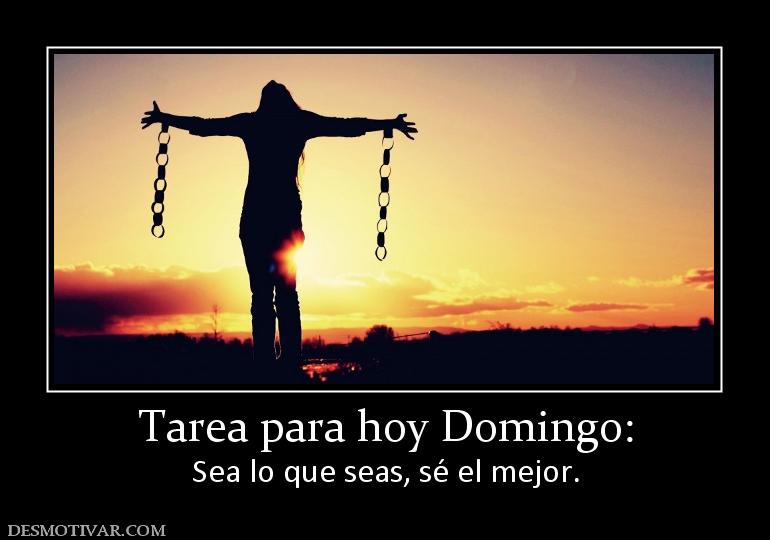 Tarea para hoy Domingo: Sea lo que seas, sé el mejor.