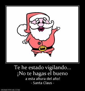 Te he estado vigilando... ¡No te hagas el bueno  a esta altura del año! - Santa Claus -