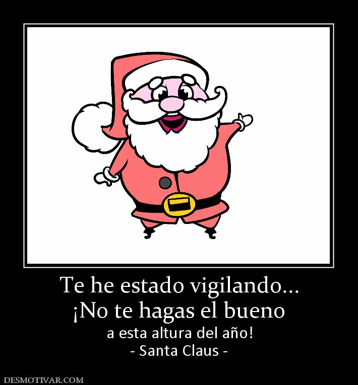 Te he estado vigilando... ¡No te hagas el bueno  a esta altura del año! - Santa Claus -