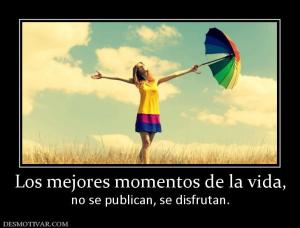 Los mejores momentos de la vida, no se publican, se disfrutan.