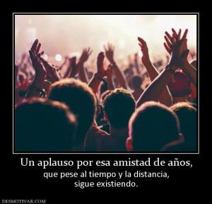 Un aplauso por esa amistad de años, que pese al tiempo y la distancia, sigue existiendo.
