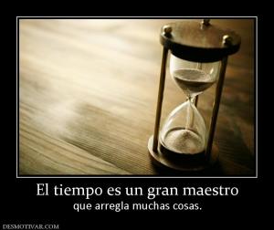 El tiempo es un gran maestro que arregla muchas cosas.
