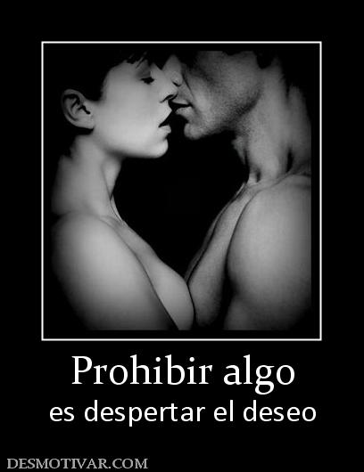 Prohibir algo es despertar el deseo