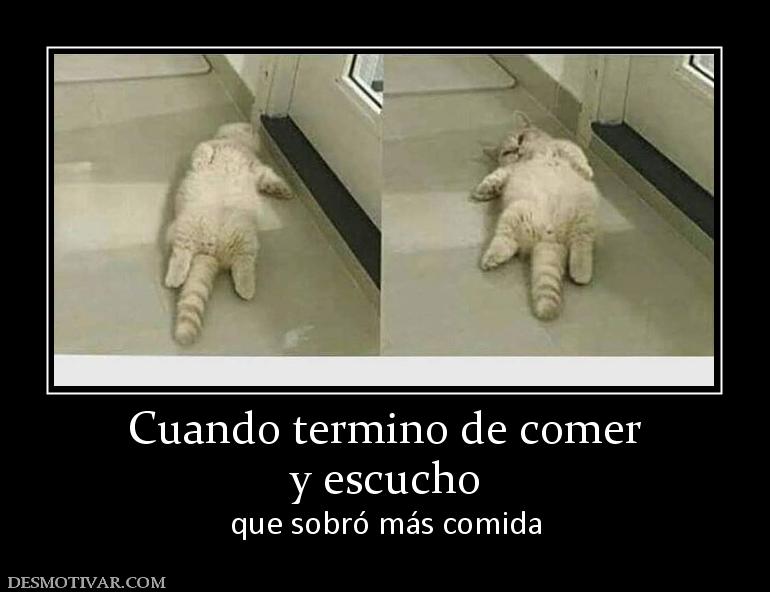 Cuando termino de comer y escucho que sobró más comida