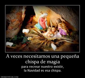A veces necesitamos una pequeña chispa de magia para recrear nuestro existir, la Navidad es esa chispa.