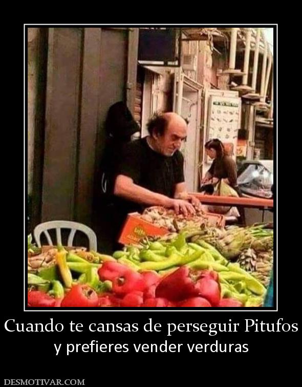 Cuando te cansas de perseguir Pitufos y prefieres vender verduras