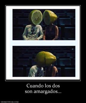 Cuando los dos son amargados...