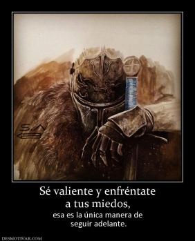 Sé valiente y enfréntate a tus miedos, esa es la única manera de  seguir adelante.
