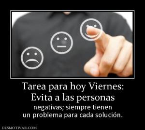 Tarea para hoy Viernes: Evita a las personas negativas; siempre tienen un problema para cada solución.