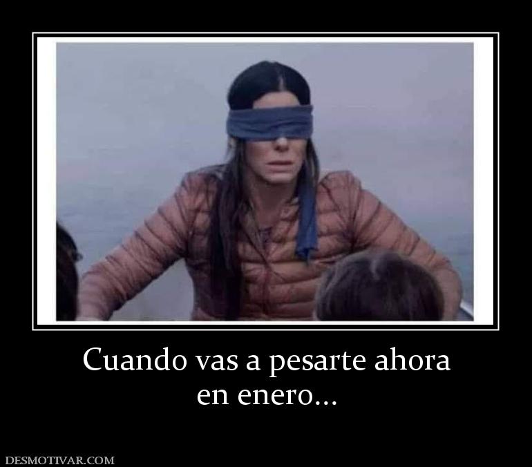 Cuando vas a pesarte ahora en enero...