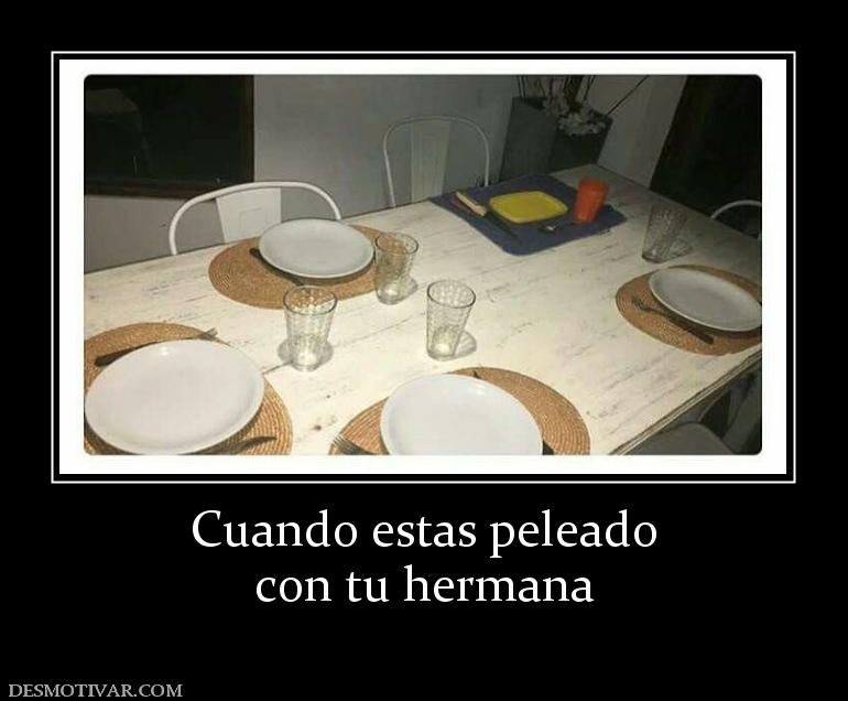 Cuando estas peleado con tu hermana