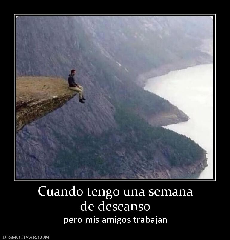 Cuando tengo una semana de descanso pero mis amigos trabajan