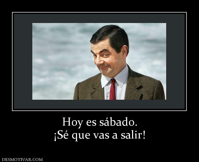 Hoy es sábado. ¡Sé que vas a salir!