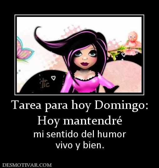 Tarea para hoy Domingo: Hoy mantendré   mi sentido del humor vivo y bien.