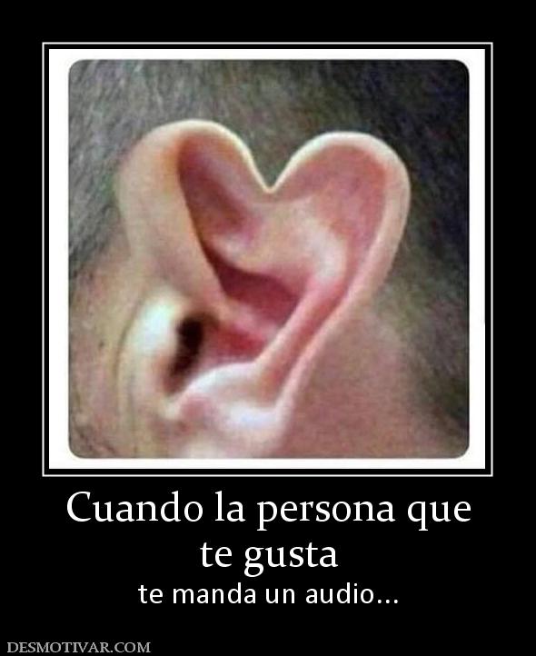 Cuando la persona que te gusta te manda un audio...