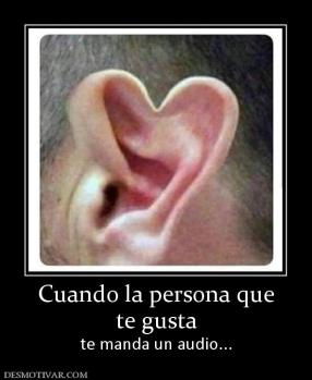 Cuando la persona que te gusta te manda un audio...