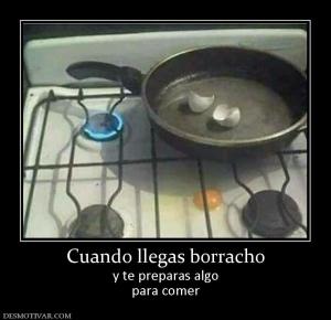 Cuando llegas borracho y te preparas algo para comer