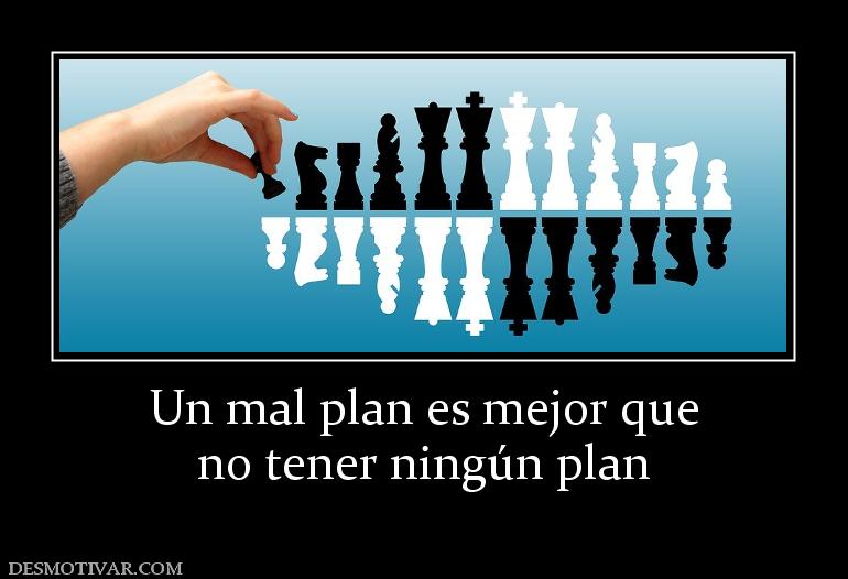 Un mal plan es mejor que no tener ningún plan