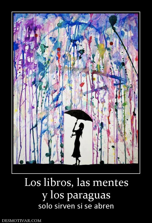 Los libros, las mentes y los paraguas  solo sirven si se abren
