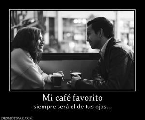 Mi café favorito siempre será el de tus ojos...