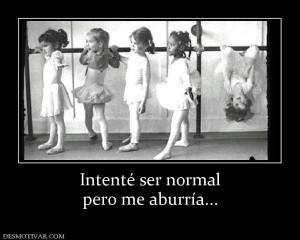 Intenté ser normal pero me aburría...