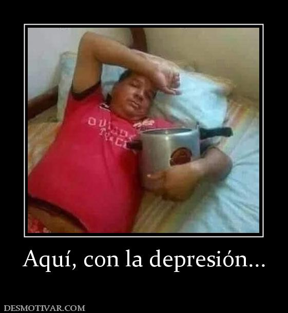 Aquí, con la depresión...