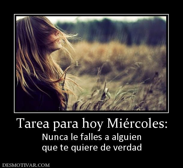 Tarea para hoy Miércoles: Nunca le falles a alguien que te quiere de verdad