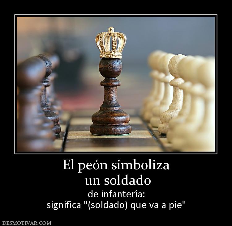 El peón simboliza  un soldado  de infantería: significa