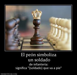 El peón simboliza  un soldado  de infantería: significa
