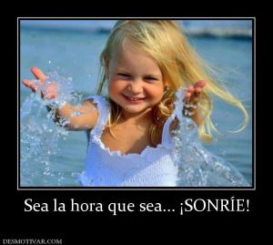 Sea la hora que sea... ¡SONRÍE!