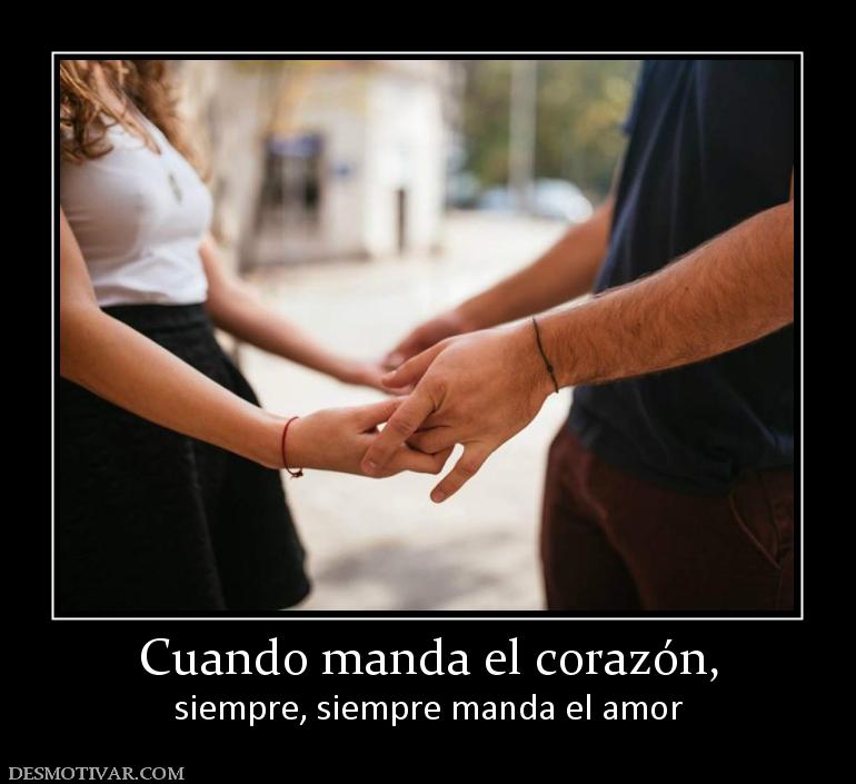 Cuando manda el corazón, siempre, siempre manda el amor