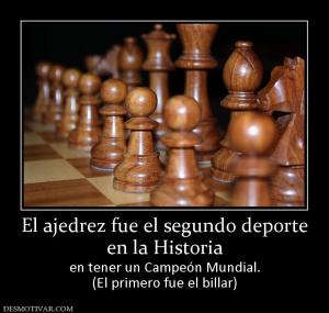 El ajedrez fue el segundo deporte en la Historia en tener un Campeón Mundial. (El primero fue el billar)