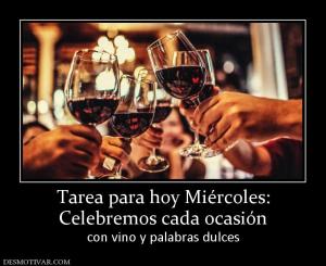 Tarea para hoy Miércoles: Celebremos cada ocasión con vino y palabras dulces