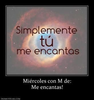 Miércoles con M de: Me encantas!