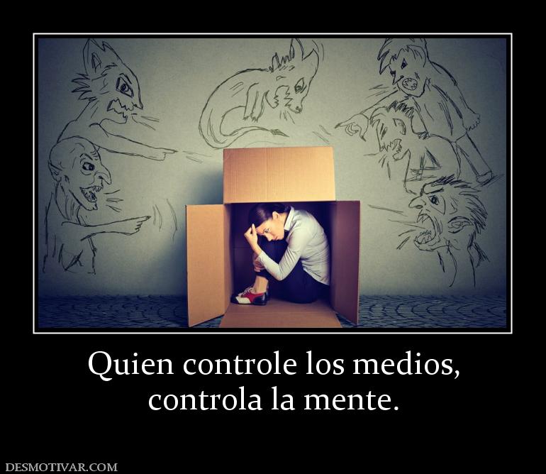 Quien controle los medios, controla la mente.