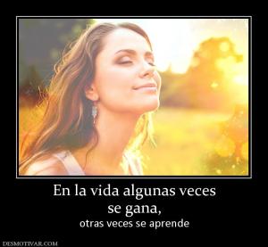 En la vida algunas veces se gana, otras veces se aprende