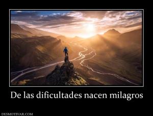 De las dificultades nacen milagros