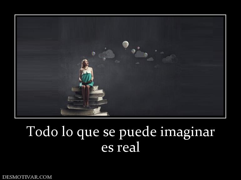 Todo lo que se puede imaginar es real
